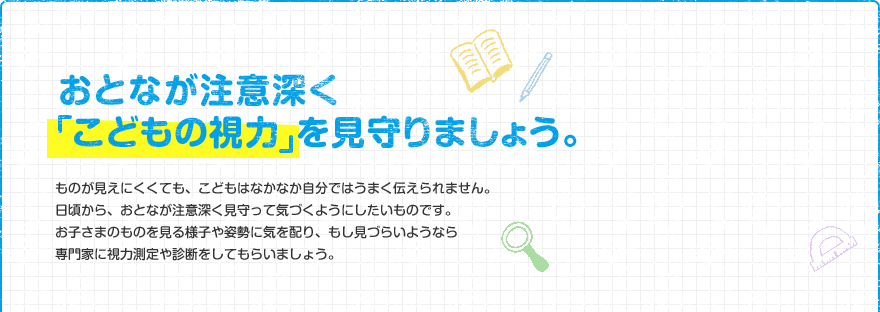 おとなが注意深くこどもの視力を見守りましょう。