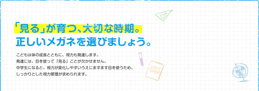 見るが育つ、大切な時期。正しいメガネを選びましょう。