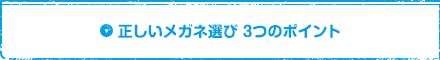 正しいメガネ選び3つのポイント