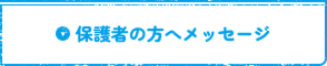 保護者の方へメッセージ