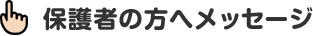 保護者の方へメッセージ