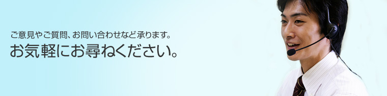 ご意見やご質問、お問い合わせなど承ります。お気軽にご相談ください。