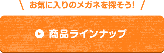 お気に入りのメガネを探そう！商品ラインナップ