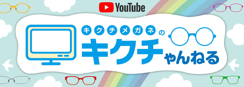 絶賛配信中! キクチメガネ公式YouTube「キクチゃんねる」