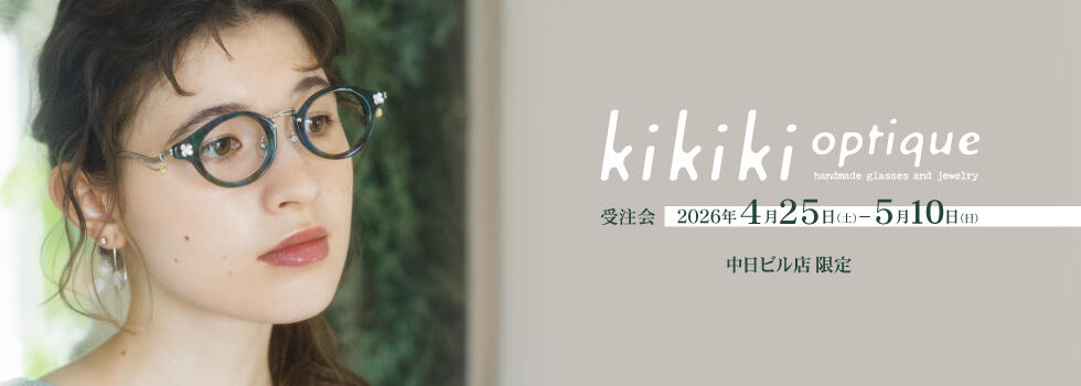 kikiki optique(キキキ オプティーク)受注会 2026.4/25(sat)－5/10(sun)【中日ビル店】​