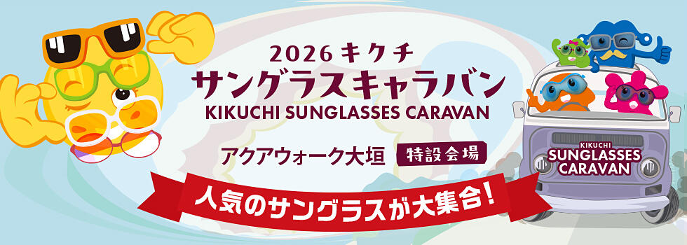 キクチ 2026サングラスキャラバン 2026.7/11(sat),12(sun)【アクアウォーク大垣 特設会場】