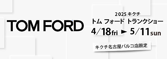 トムフォード トランクショー 2025.4/18(fri)-5/11(sun)【名古屋パルコ店】