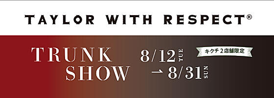 TAYLOR WITH RESPECT トランクショー 2025.8/12(tue)～8/31(sun)【名古屋パルコ店・イオンレイクタウン店限定】