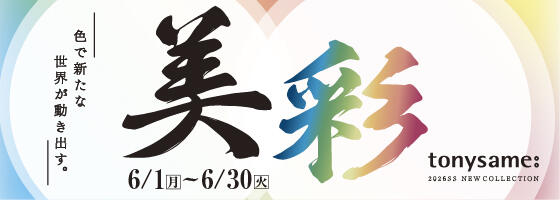 トニーセイム『美彩』 －色で新たな世界が動き出す－2026.6/1(mon)-6/30(tue)【全店】​